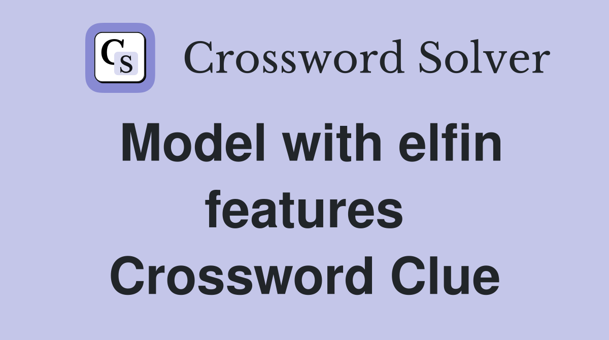Model with elfin features Crossword Clue Answers Crossword Solver